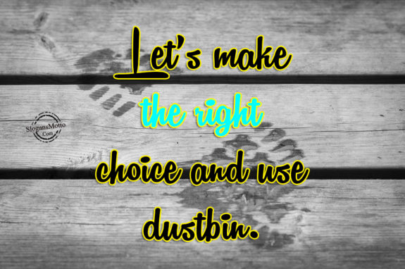 Let’s make the right choice and use dustbin.