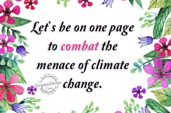 Let’s be on one page to combat the menace of climate change.