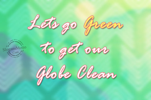 Lets go Green to get our Globe Clean