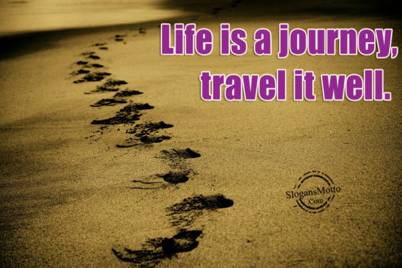 Life is a journey, travel it well. 