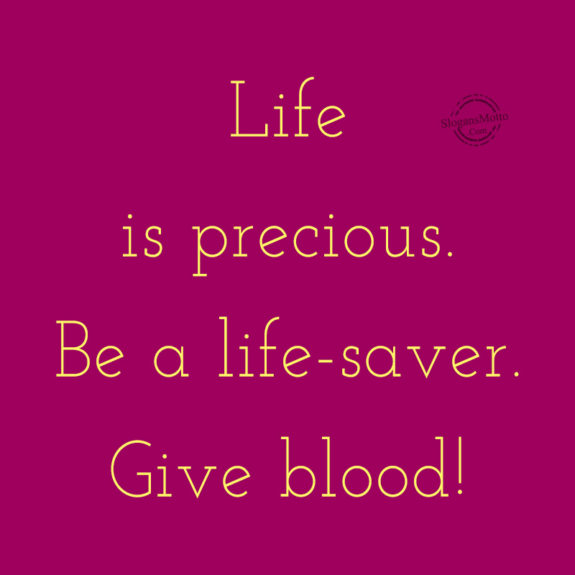 Life is precious. Be a life-saver. Give blood!