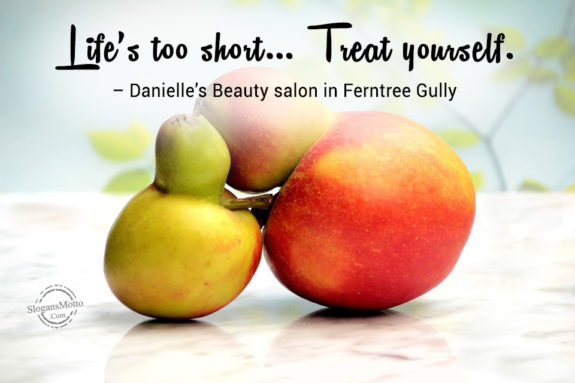 Life’s too short… Treat yourself. – Danielle’s Beauty salon in Ferntree Gully