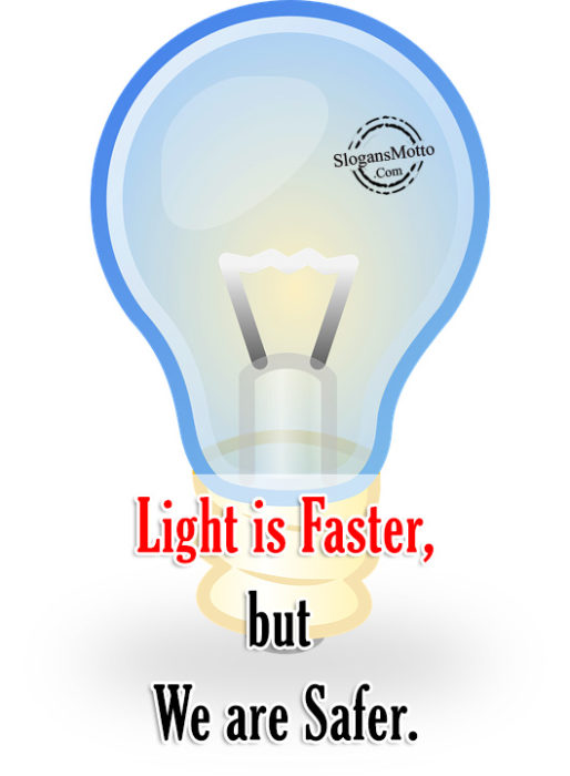 Light is Faster, but We are Safer.