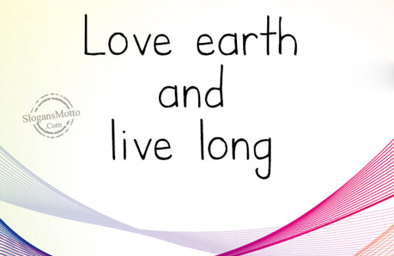 Love earth and live long