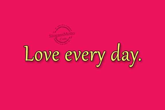 Love every day.