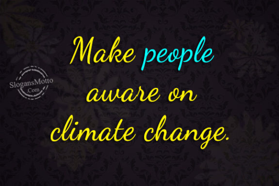 Make people aware on climate change.