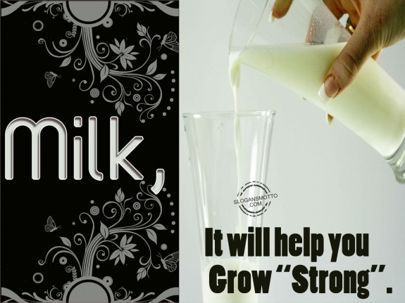 Milk, it will help you grow “strong”