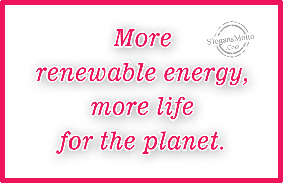 More renewable energy, more life for the planet.