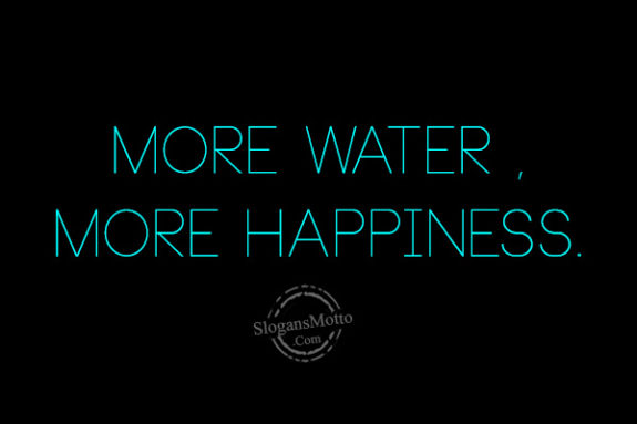 More water , more happiness.