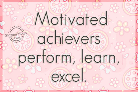 Motivated achievers perform, learn, excel.