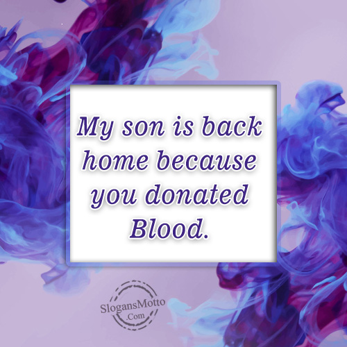 My son is back home because you donated Blood.