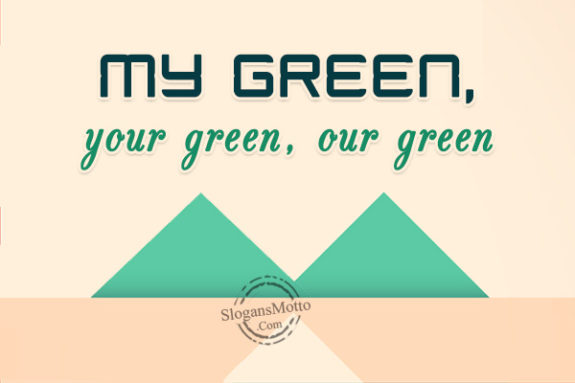 My green, your green, our green.