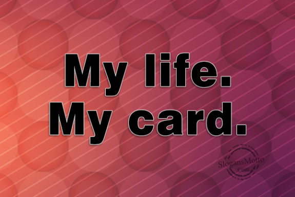 My life. My card.