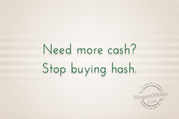 need-more-cash-stop-buying-hash