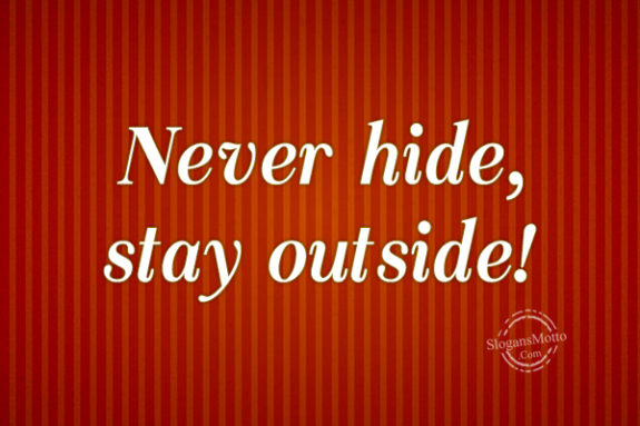Never Hide Stay Outside