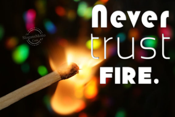 Never Trust Fire