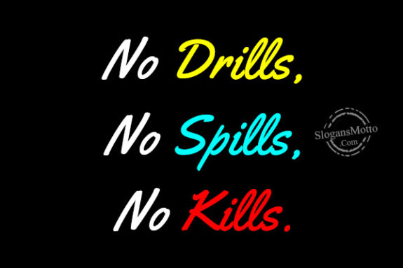 No Drills, No Spills, No Kills.