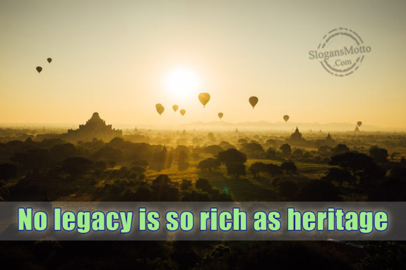 No Legacy Is So Rich As Heritage