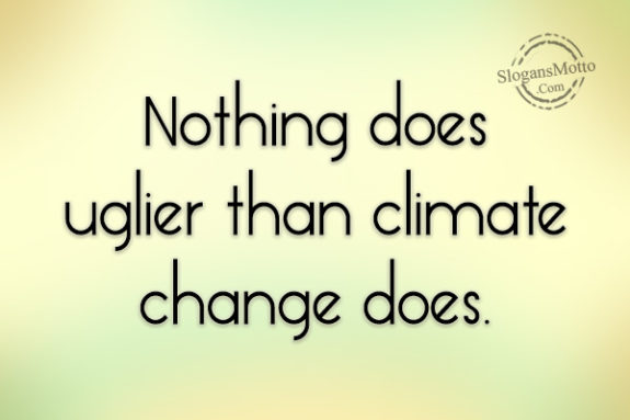 Nothing does uglier than climate change does.