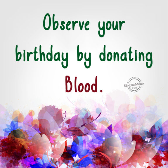 Observe your birthday by donating Blood.