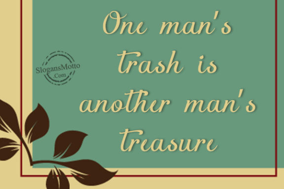 One man’s trash is another man’s treasure