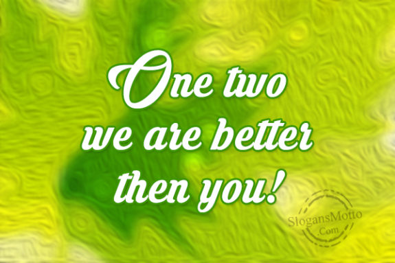 one-two-we-are-better-then-you