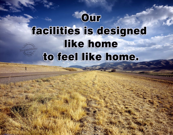 Our facilities is designed like home to feel like home.