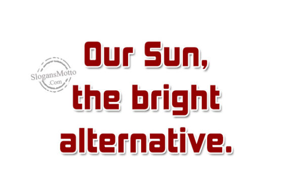 Our Sun, the bright alternative.