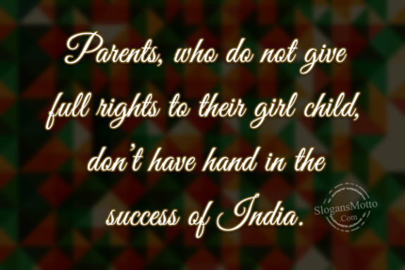 Parents, who do not give full rights to their girl child, don’t have hand in the success of India.