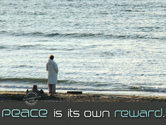 Peace is its own reward.