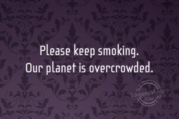 please-keep-smoking-our-planet-is-overcrowded