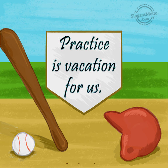 Practice Is Vacation
