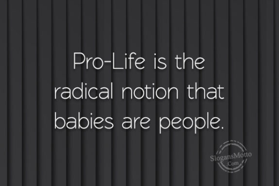Pro Life Is The Radical Notion