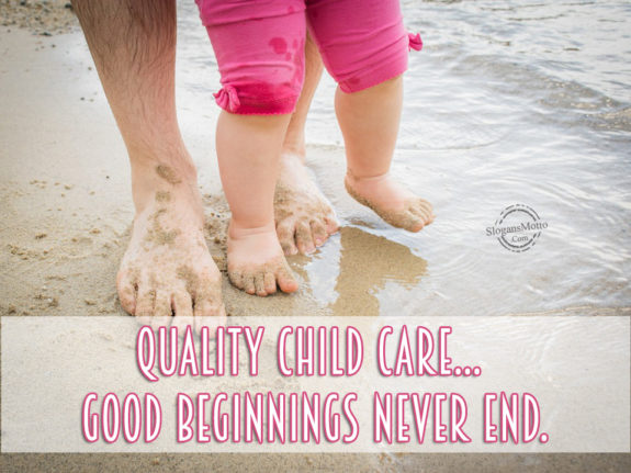 Quality child care… Good beginnings never end.