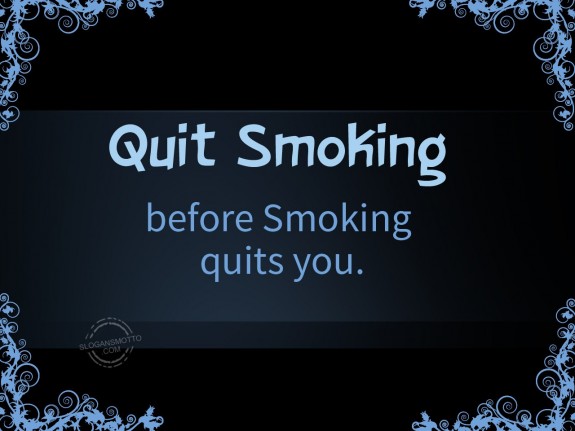 Quit smoking before smoking quits you.