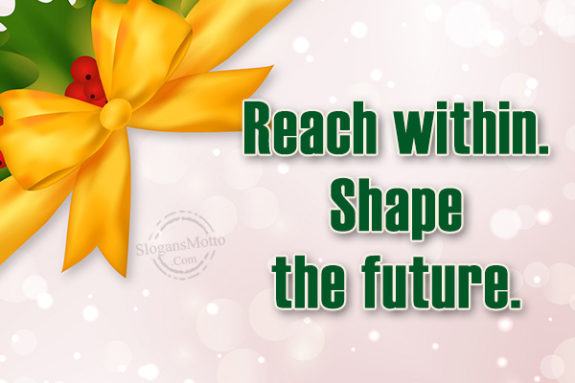Reach within. Shape the future.