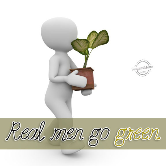 Real men go green.