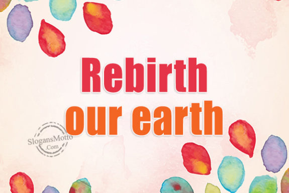 Rebirth our earth