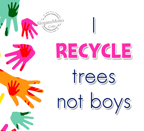 I recycle trees not boys