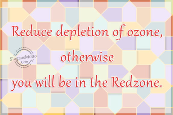 Reduce depletion of ozone, otherwise you will be in the Redzone.