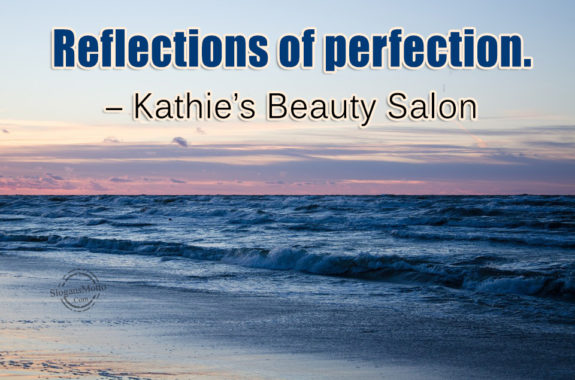 Reflections of perfection. – Kathie’s Beauty Salon