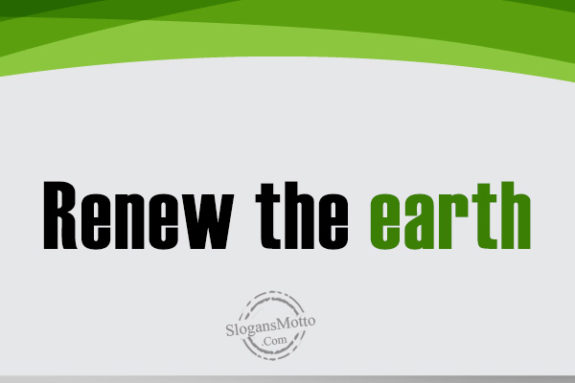 Renew the earth