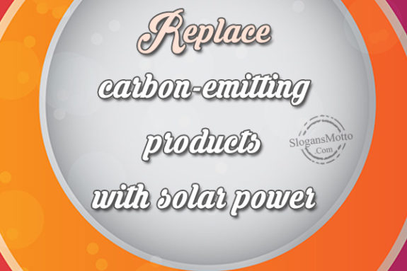 Replace carbon-emitting products with solar power