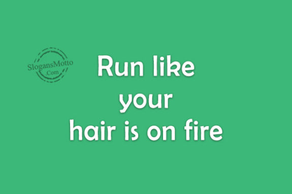 run-like-your-hair-is-on-fire