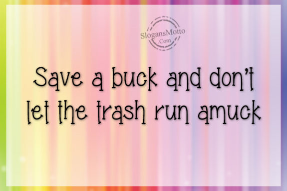 Save a buck and don’t let the trash run amuck
