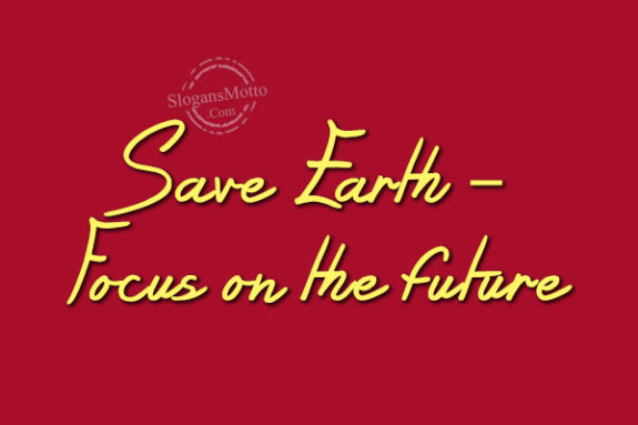 Save Earth – Focus on the future