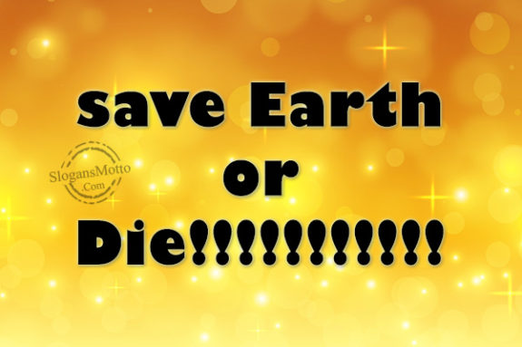 Save Earth or Die!!!!!!!!!!!
