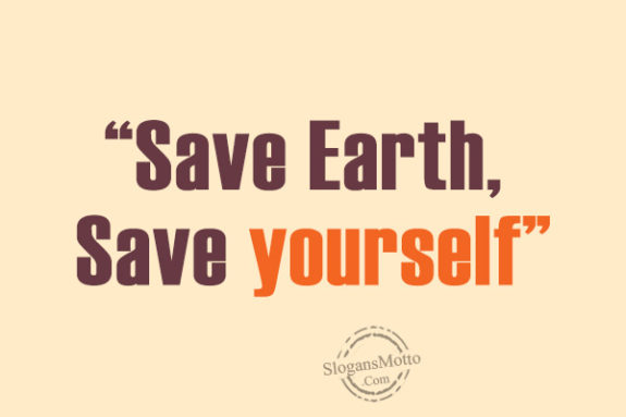 “Save Earth, Save yourself”