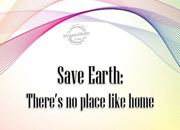 Save Earth: There’s no place like home