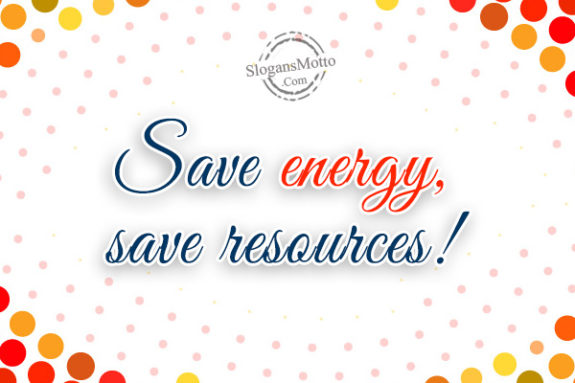 Save energy, save resources!